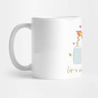 Life is short, buy the flowers Mug